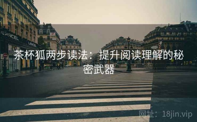 茶杯狐两步读法：提升阅读理解的秘密武器