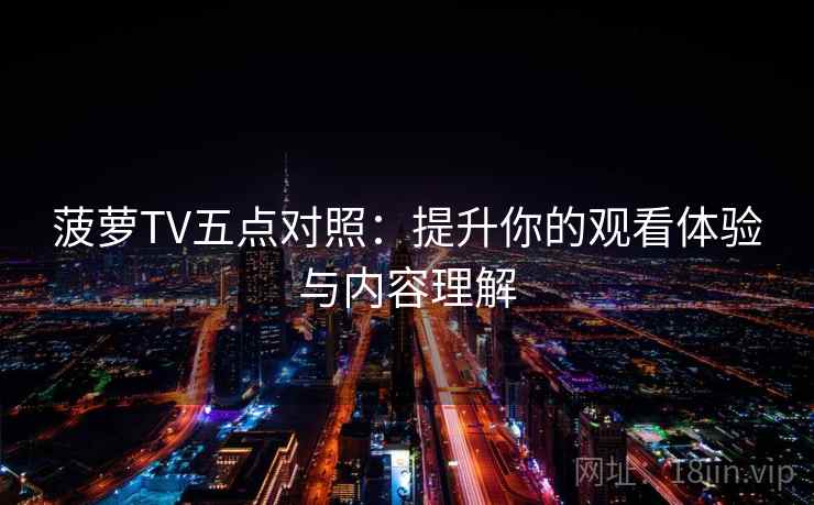 菠萝TV五点对照：提升你的观看体验与内容理解