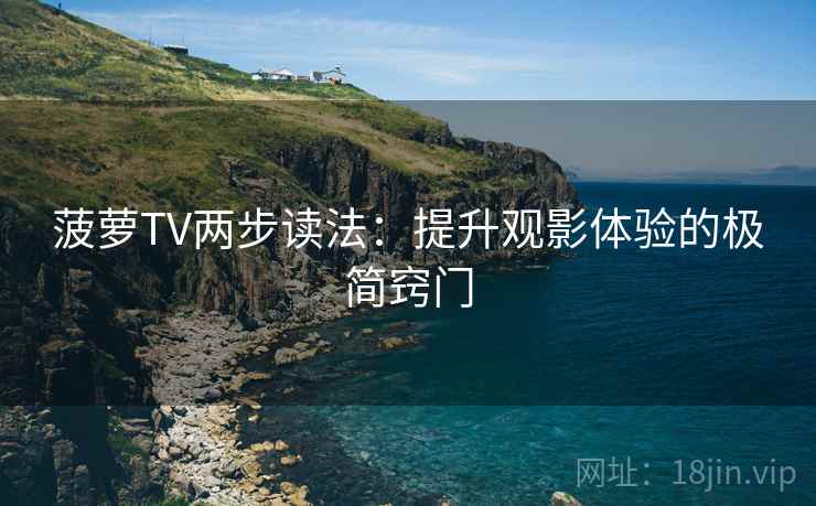 菠萝TV两步读法：提升观影体验的极简窍门