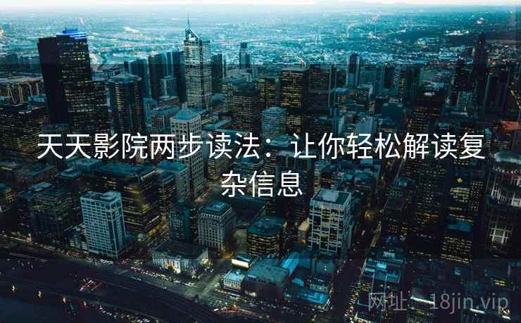 天天影院两步读法：让你轻松解读复杂信息